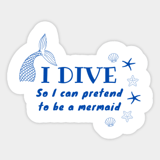 I Dive So I Can Pretend to Be a Mermaid | Scuba diving | Scuba | Ocean lovers | Freediver Sticker